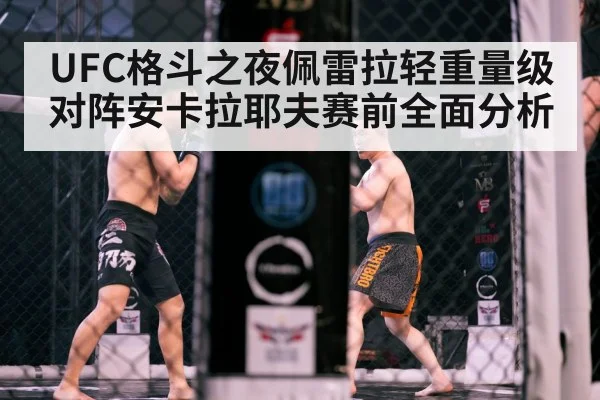 UFC格斗之夜佩雷拉轻重量级对阵安卡拉耶夫赛前全面分析